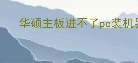 华硕主板进不了pe装机界面