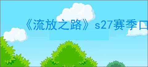 《流放之路》s27赛季口令码一览