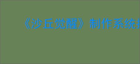 《沙丘觉醒》制作系统指南