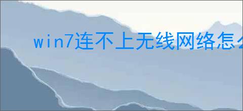 win7连不上无线网络怎么解决