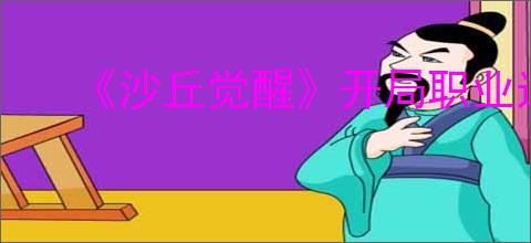 《沙丘觉醒》开局职业选择介绍