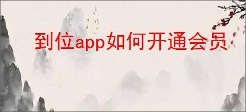 到位app如何开通会员