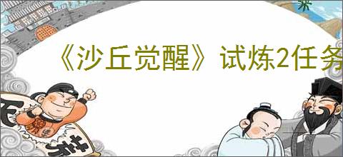 《沙丘觉醒》试炼2任务位置介绍