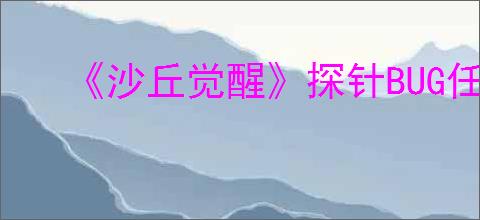 《沙丘觉醒》探针BUG任务攻略