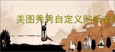 美图秀秀自定义贴纸在哪找