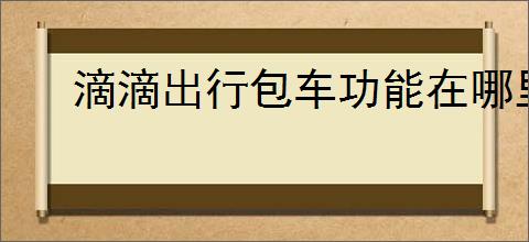 滴滴出行包车功能在哪里