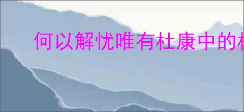 何以解忧唯有杜康中的杜康是什么
