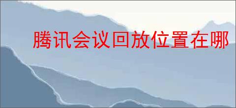 腾讯会议回放位置在哪