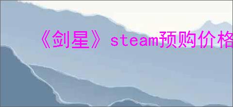 《剑星》steam预购价格介绍