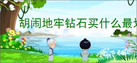 胡闹地牢钻石买什么最划算,胡闹地牢钻石使用方法