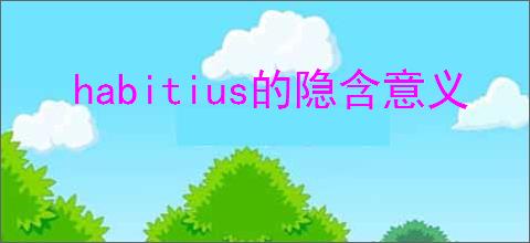 habitius的隐含意义