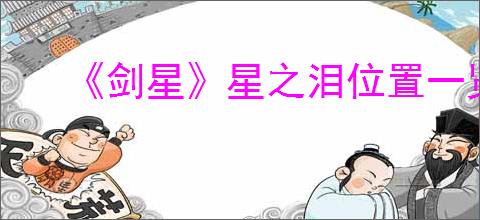 《剑星》星之泪位置一览表