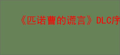 《匹诺曹的谎言》DLC序曲进入方法介绍