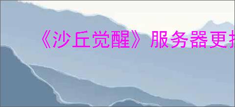 《沙丘觉醒》服务器更换方法介绍