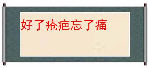 好了疮疤忘了痛