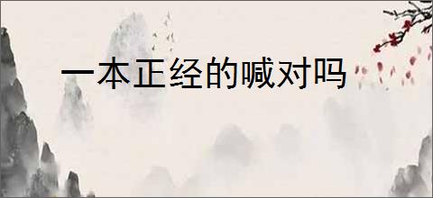 一本正经的喊对吗