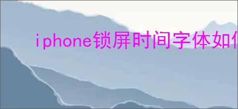 iphone锁屏时间字体如何调整