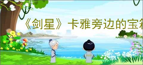 《剑星》卡雅旁边的宝箱开启方法
