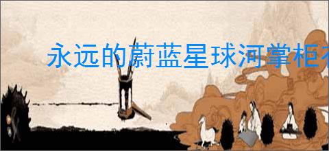 永远的蔚蓝星球河掌柜有哪些技能,永远的蔚蓝星球河掌柜图腾推荐