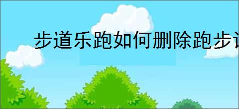 步道乐跑如何删除跑步记录