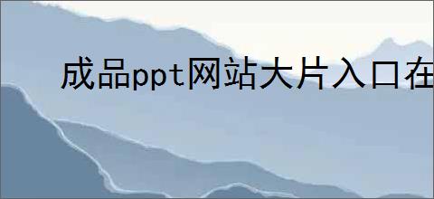 成品ppt网站大片入口在哪