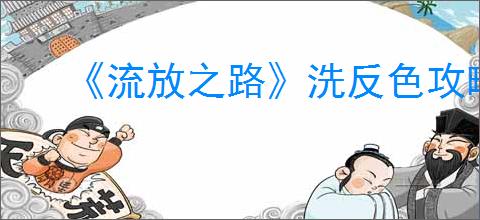 《流放之路》洗反色攻略
