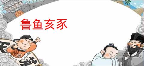鲁鱼亥豕