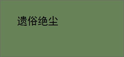 遗俗绝尘