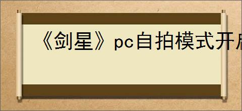 《剑星》pc自拍模式开启方式