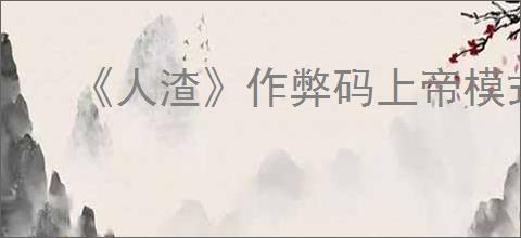 《人渣》作弊码上帝模式用处介绍