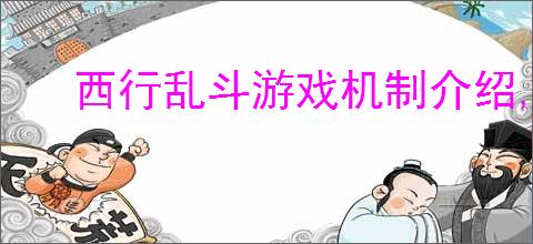 西行乱斗游戏机制介绍,西行乱斗玩法攻略分享