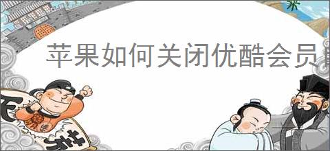 苹果如何关闭优酷会员自动续费功能