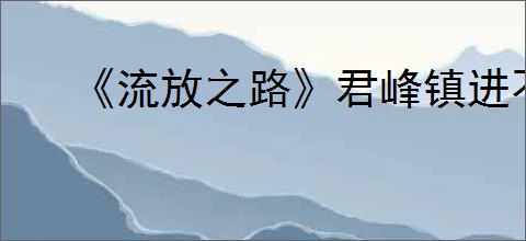 《流放之路》君峰镇进不去解决办法