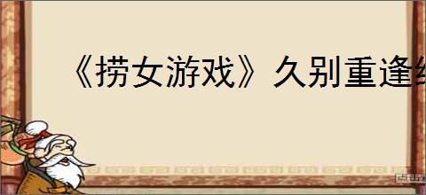 《捞女游戏》久别重逢结局解锁方法