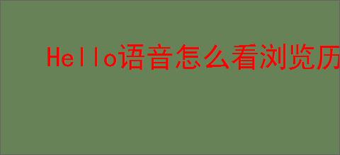 Hello语音怎么看浏览历史记录