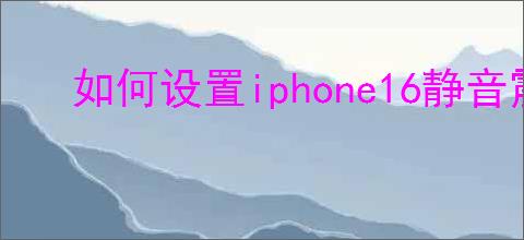 如何设置iphone16静音震动