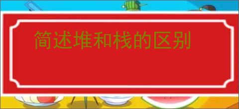 简述堆和栈的区别