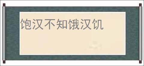 饱汉不知饿汉饥