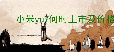 小米yu7何时上市及价格