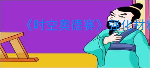 《时空奥德赛》强化材料获取方式