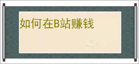 如何在B站赚钱