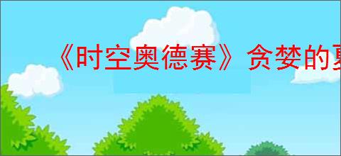《时空奥德赛》贪婪的夏特任务攻略