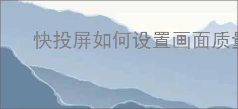 快投屏如何设置画面质量
