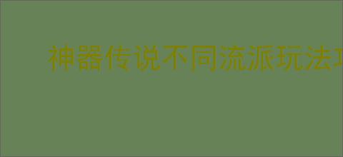 神器传说不同流派玩法攻略,神器传说玩法流派推荐
