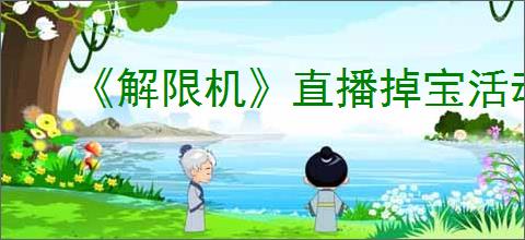《解限机》直播掉宝活动参与介绍