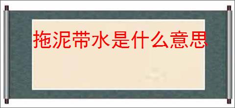 拖泥带水是什么意思