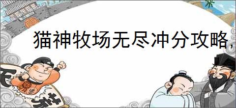 猫神牧场无尽冲分攻略,猫神牧场无尽模式搭配推荐