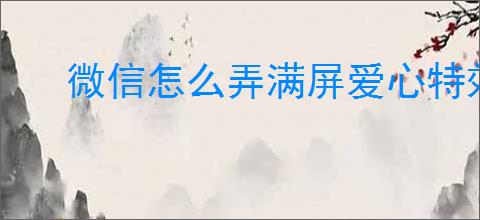 微信怎么弄满屏爱心特效