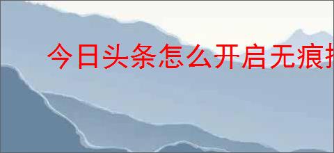 今日头条怎么开启无痕搜索