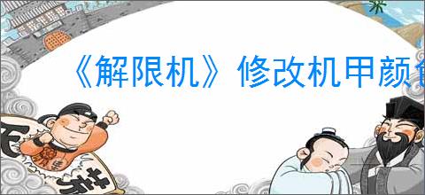 《解限机》修改机甲颜色方法